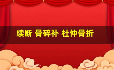 续断 骨碎补 杜仲骨折